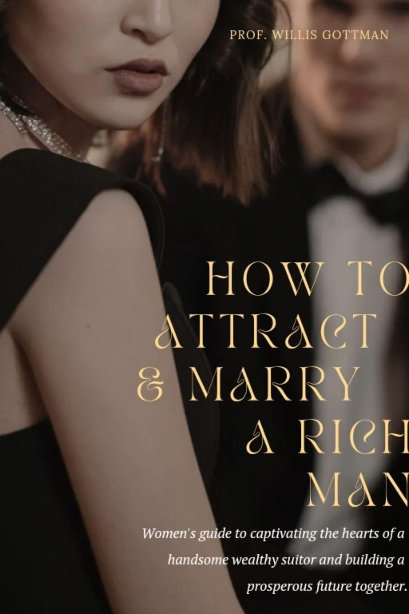 HOW TO ATTRACT AND MARRY A RICH MAN Women's Guide To Captivating The