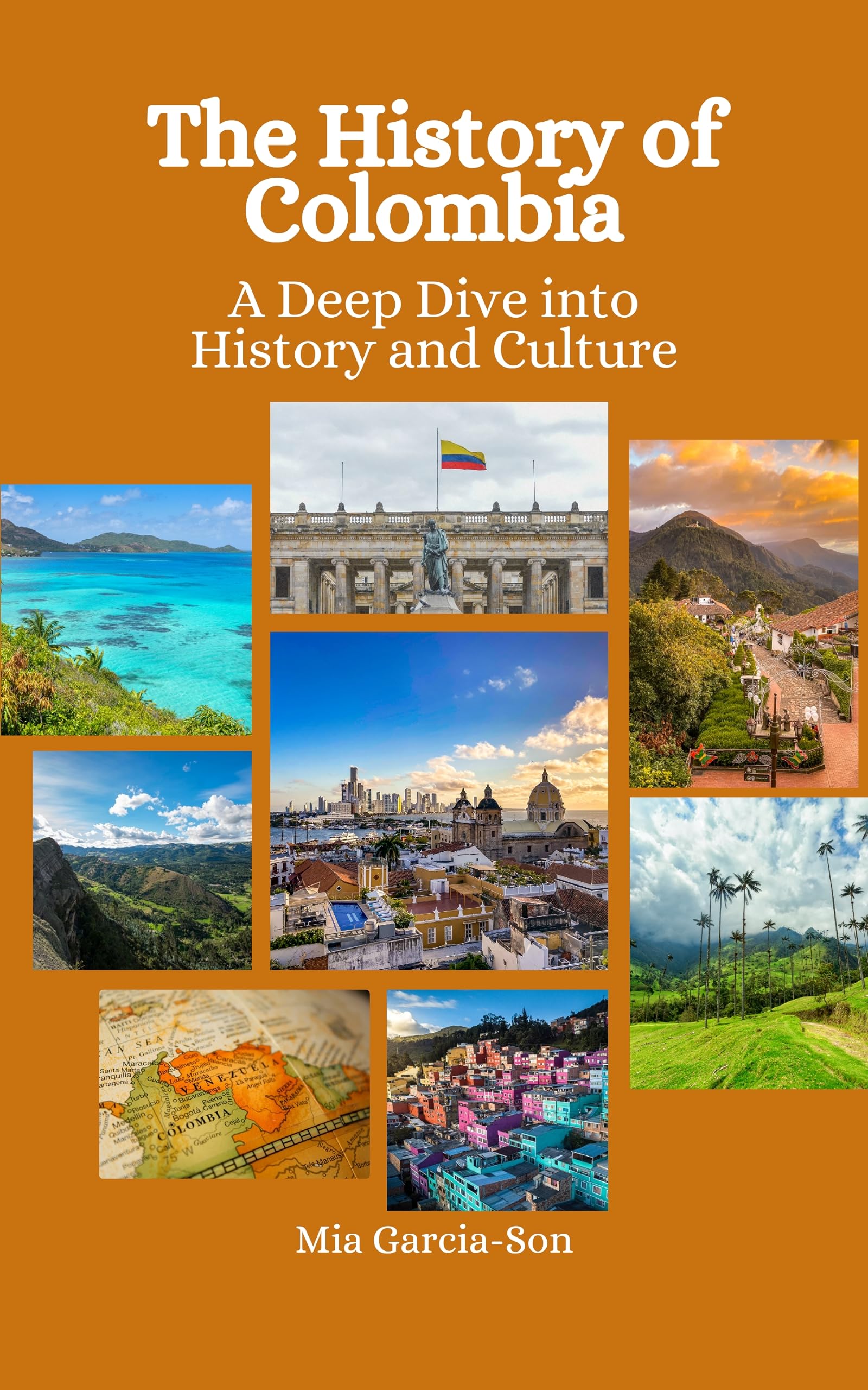 The History of Colombia A Deep Dive into History and Culture by Mia