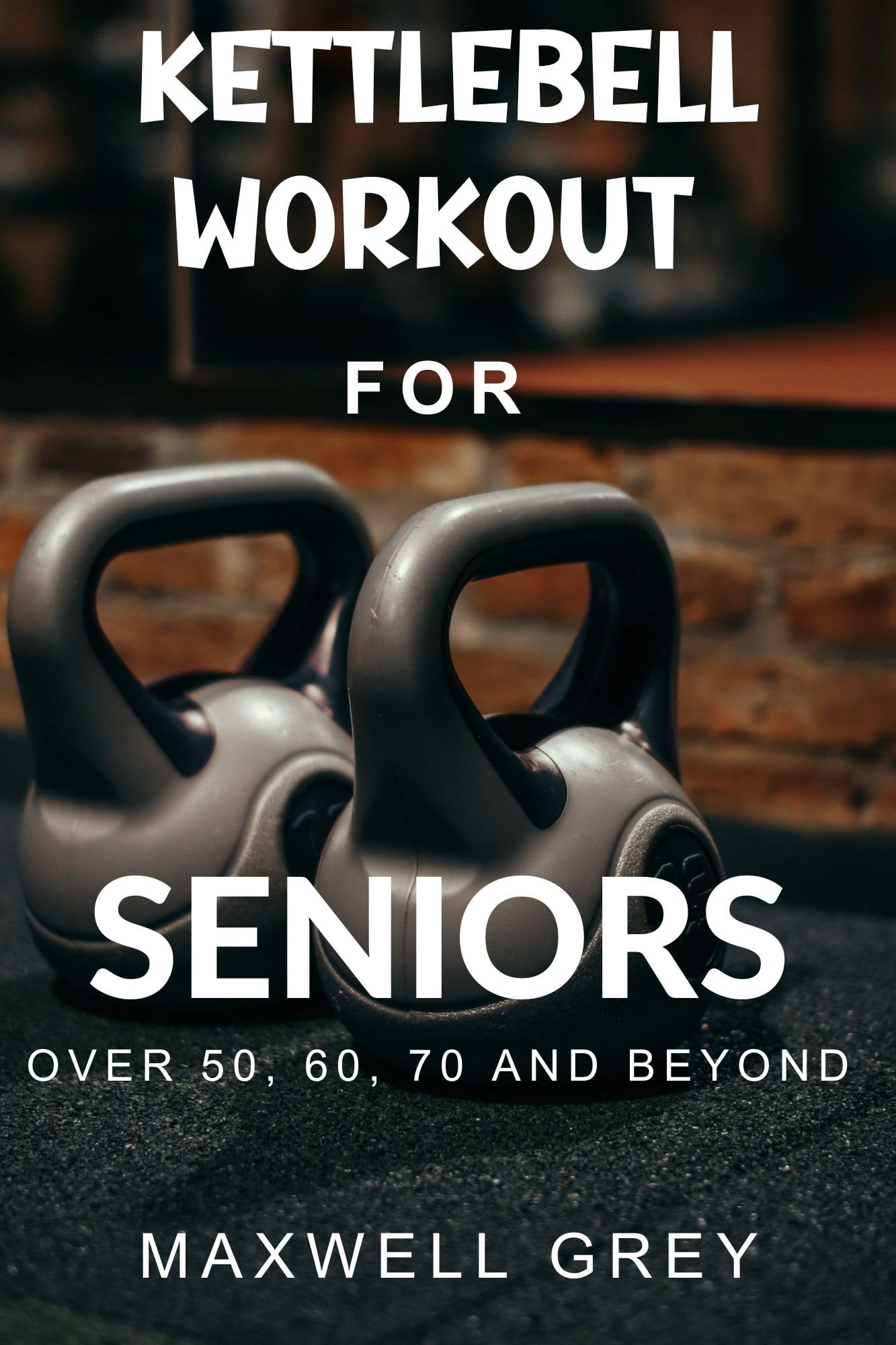 KETTLEBELL WORKOUT FOR SENIORS OVER 50, 60, 70 AND BEYOND A Stepby