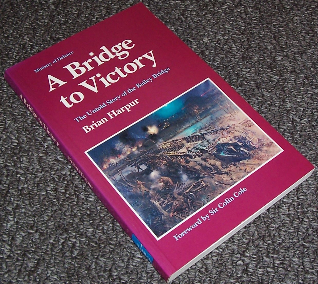 A Bridge to Victory The Untold Story of the Bailey Bridge by Brian(01)