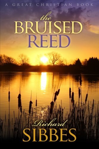 The Bruised Reed: and the Smoking Flax by Richard Sibbes by Richard ...