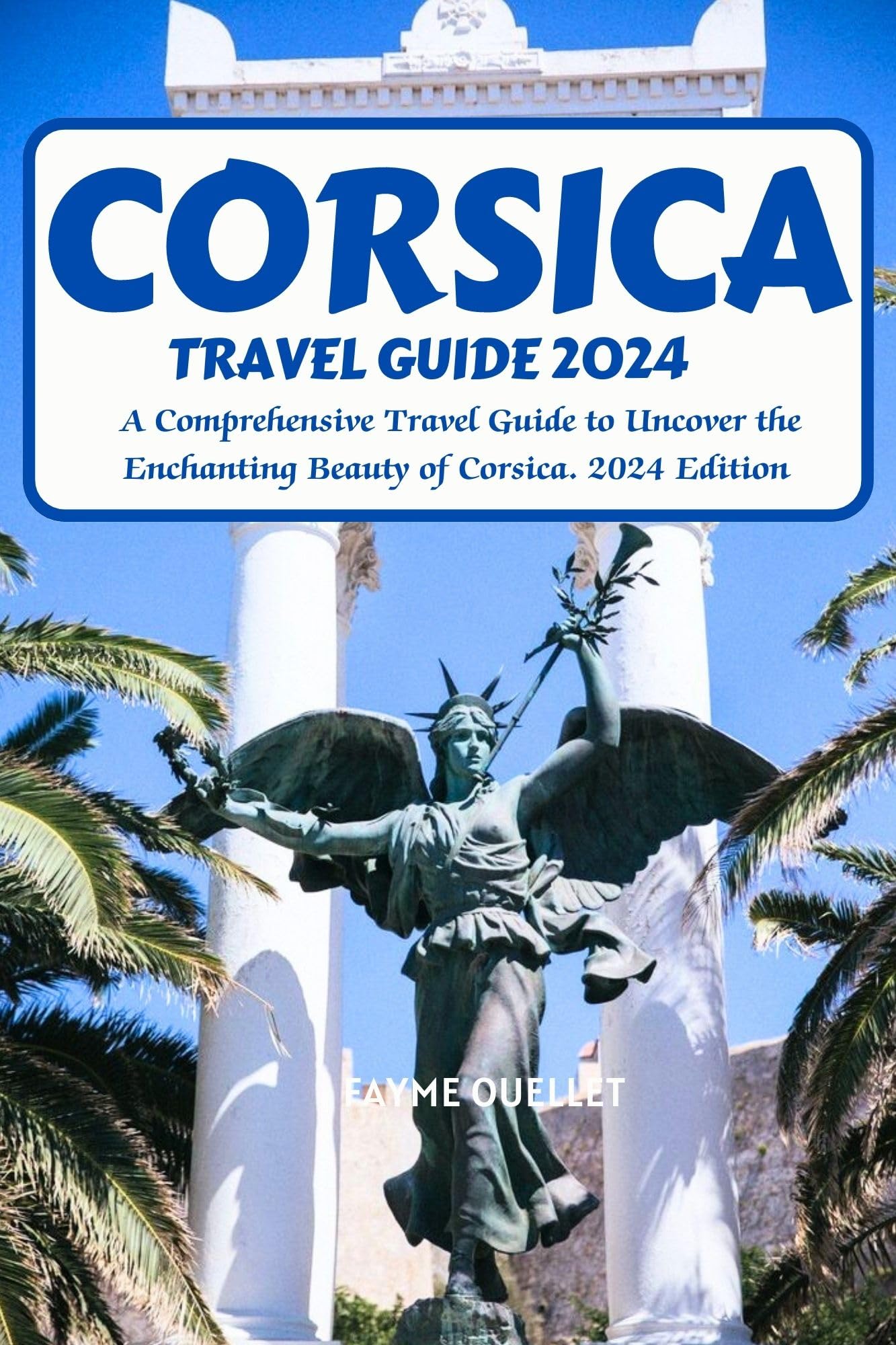 Corsica Travel Guide 2024: A Comprehensive Travel Guide to Uncover the Corsica Travel Guide 2024: A Comprehensive Travel Guide to Uncover the