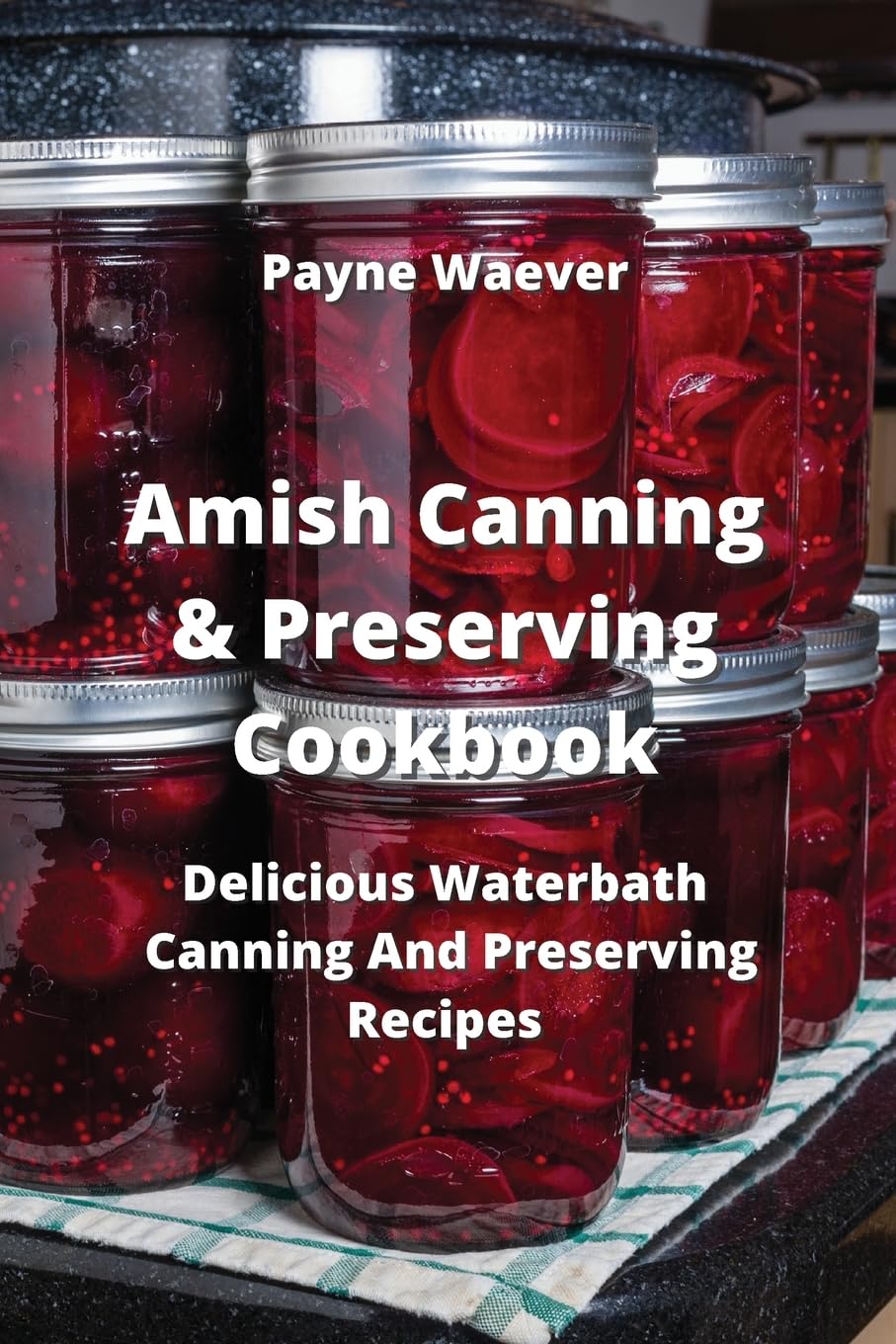 Amish Canning & Preserving Cookbook Delicious Waterbath Canning And