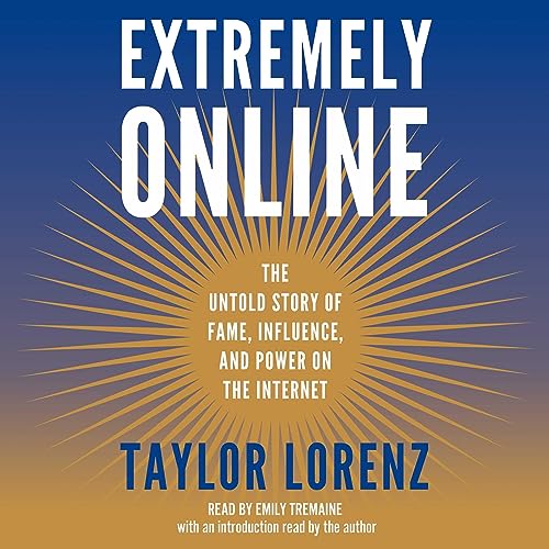 Cover of Extremely Online: the untold story of fame, influence, and power on the internet