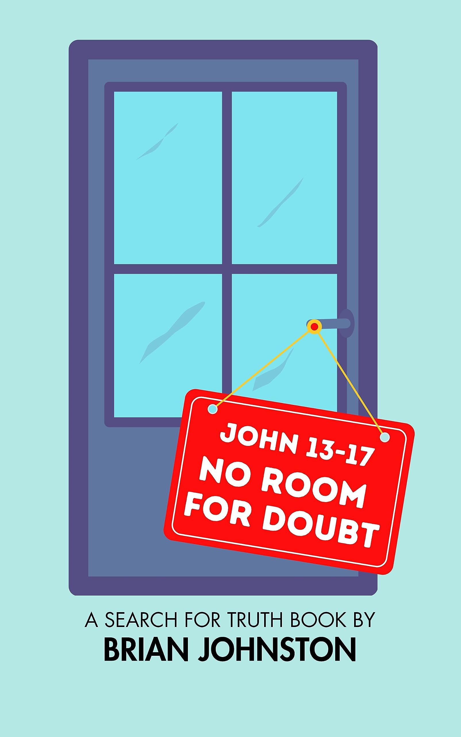 No Room for Doubt: The Upper Room in John 13-17 by Brian Johnston ...