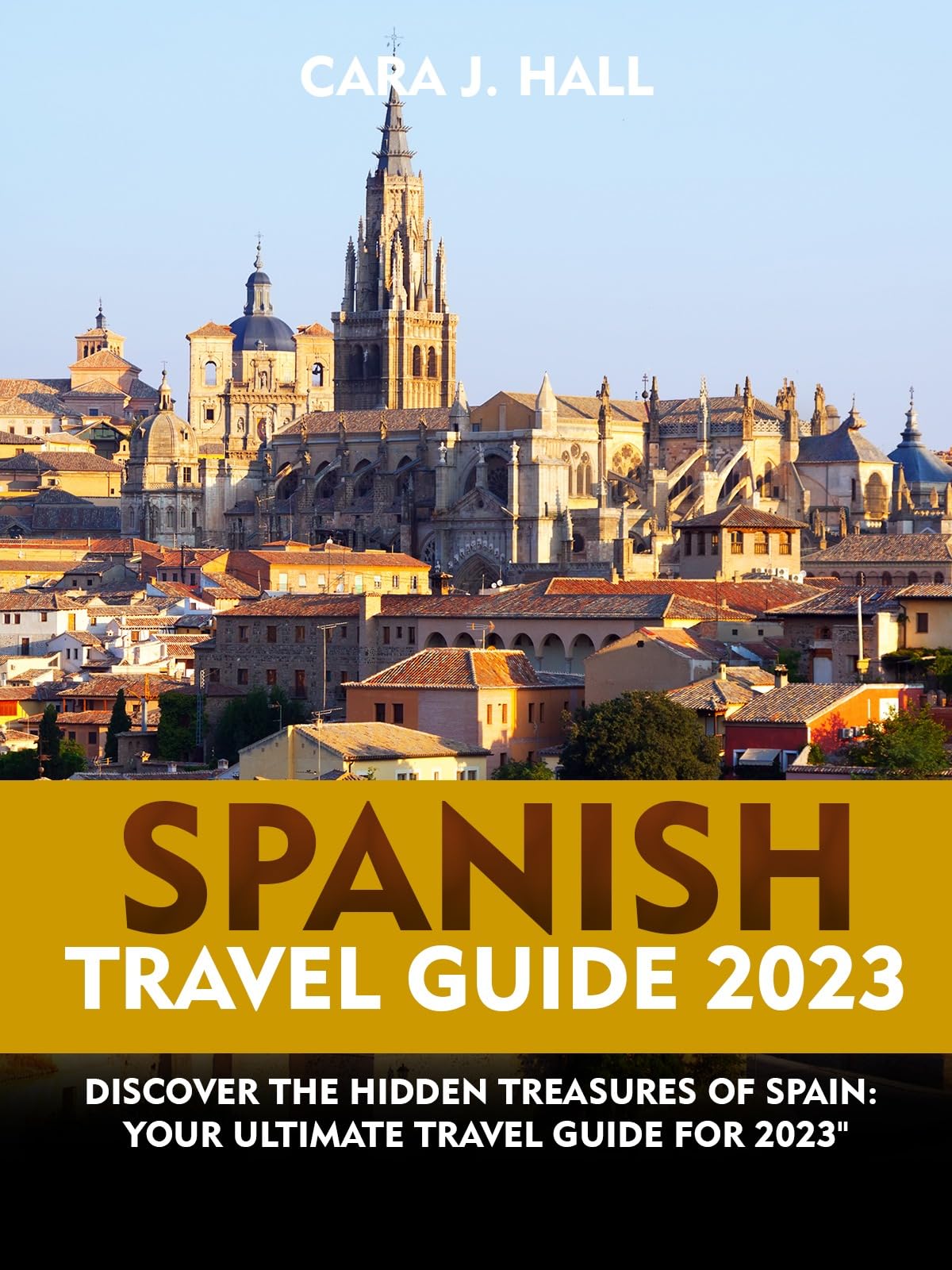 SPANISH TRAVEL GUIDE 2023 Discover the hidden treasures of spain Your