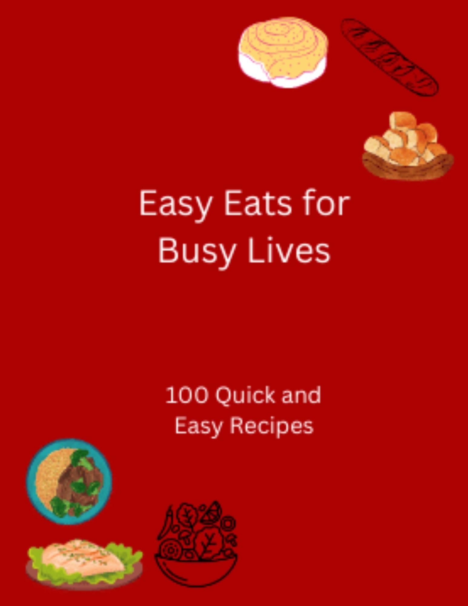 Easy Eats for Busy Lives 100 Quick and Easy Recipes by Cheyenne Moore