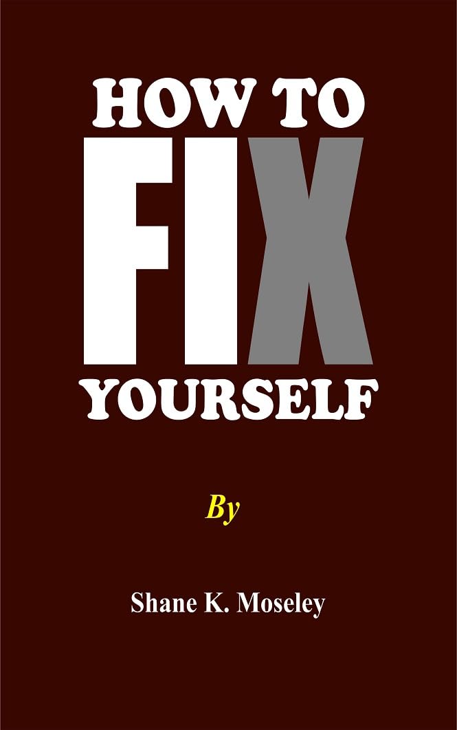 HOW TO FIX YOURSELF CHANGE YOUR MENTALITY by Shane K. Moseley Goodreads