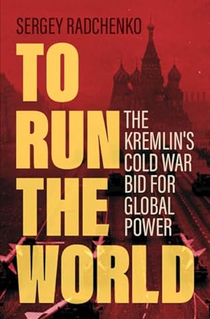 To Run the World: The Kremlin's Cold War Bid for Global Power