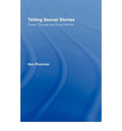 Telling Sexual Stories: Power, Change, and Social Worlds by Ken Plummer