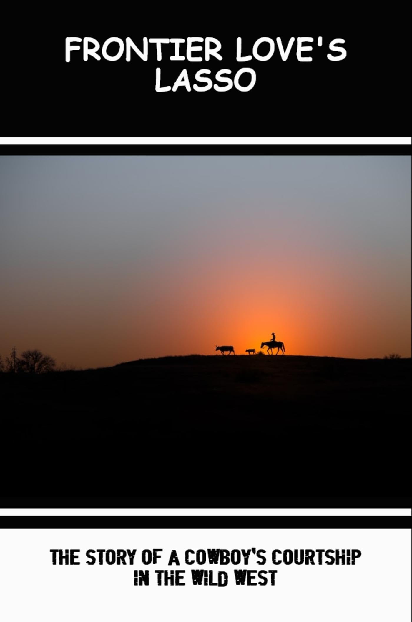 Frontier Love's Lasso The Story Of A Cowboy's Courtship In The Wild
