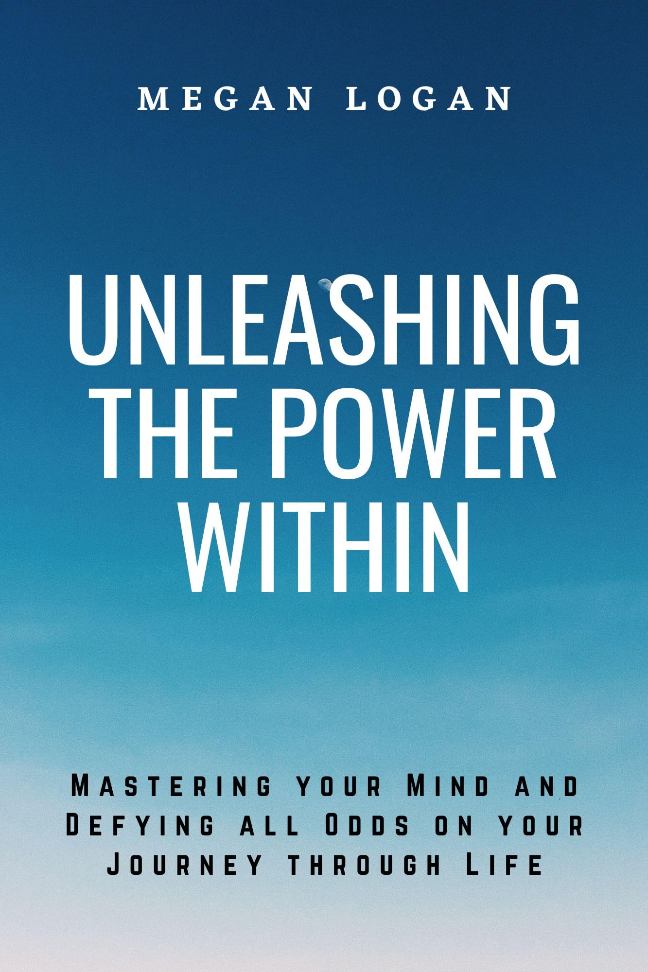 Unleashing the Power Within: Mastering Your Mind and Defying All Odds ...