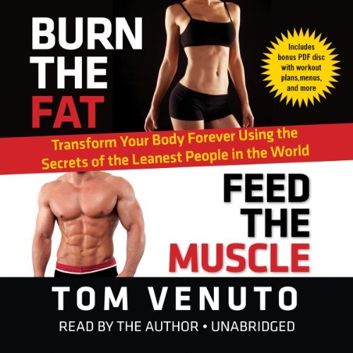 Burn the Fat, Feed the Muscle: Transform Your Body Forever Using the Secrets of the Leanest People in the World by Tom Venuto