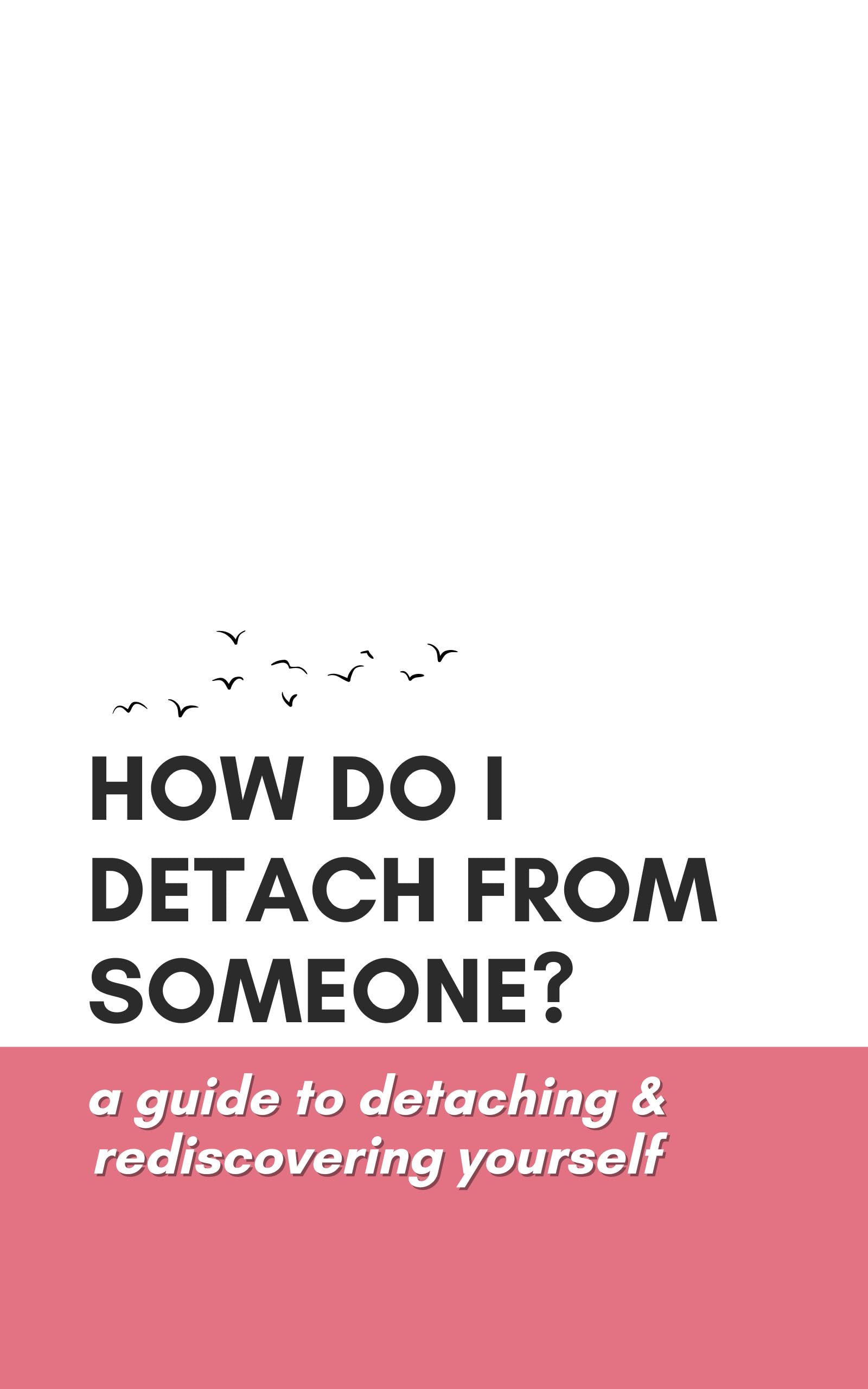 How Do I Detach from Someone? A Guide to Detaching and Rediscovering