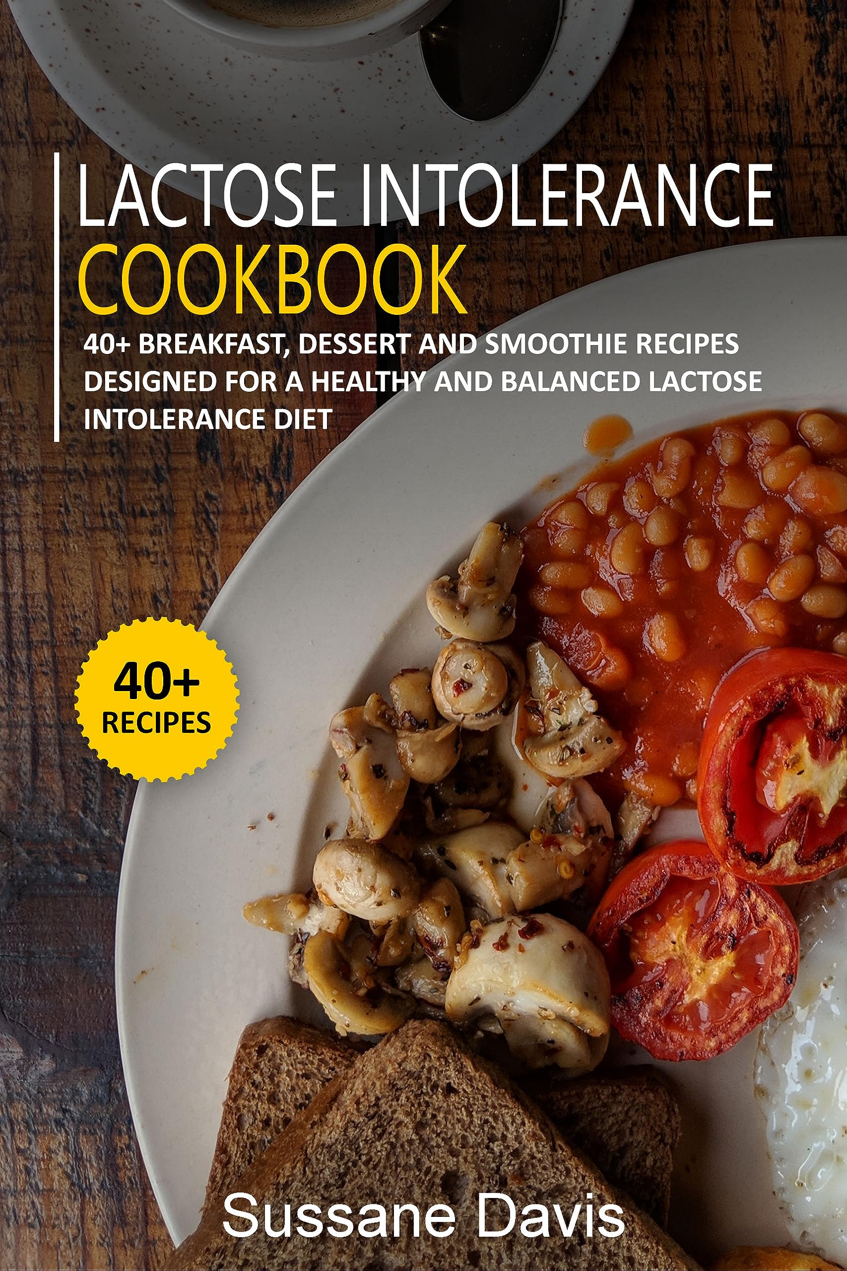 Lactose Intolerance Cookbook 40+ Breakfast, Dessert and Smoothie