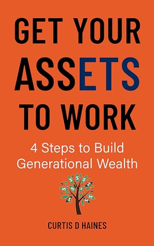 Get Your Assets to Work: 4 Steps to Build Generational Wealth