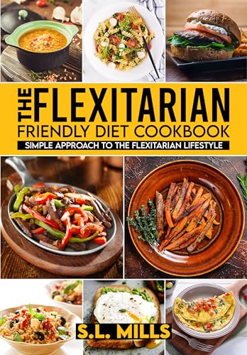 The Flexitarian Friendly Diet Cookbook : Simple Approach to The Flexitarian Lifestyle