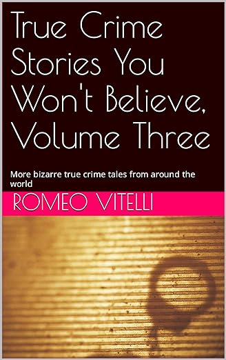 True Crime Stories You Won't Believe: Volume Three