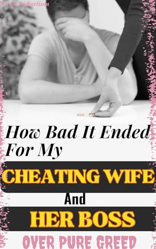 How Bad It Ended For My Cheating Wife And Her Boss Over Pure Greed: ( Treachery affair heartbreak & deception, infidelity taboo, adult erotica anthology, ... trope, divorce )