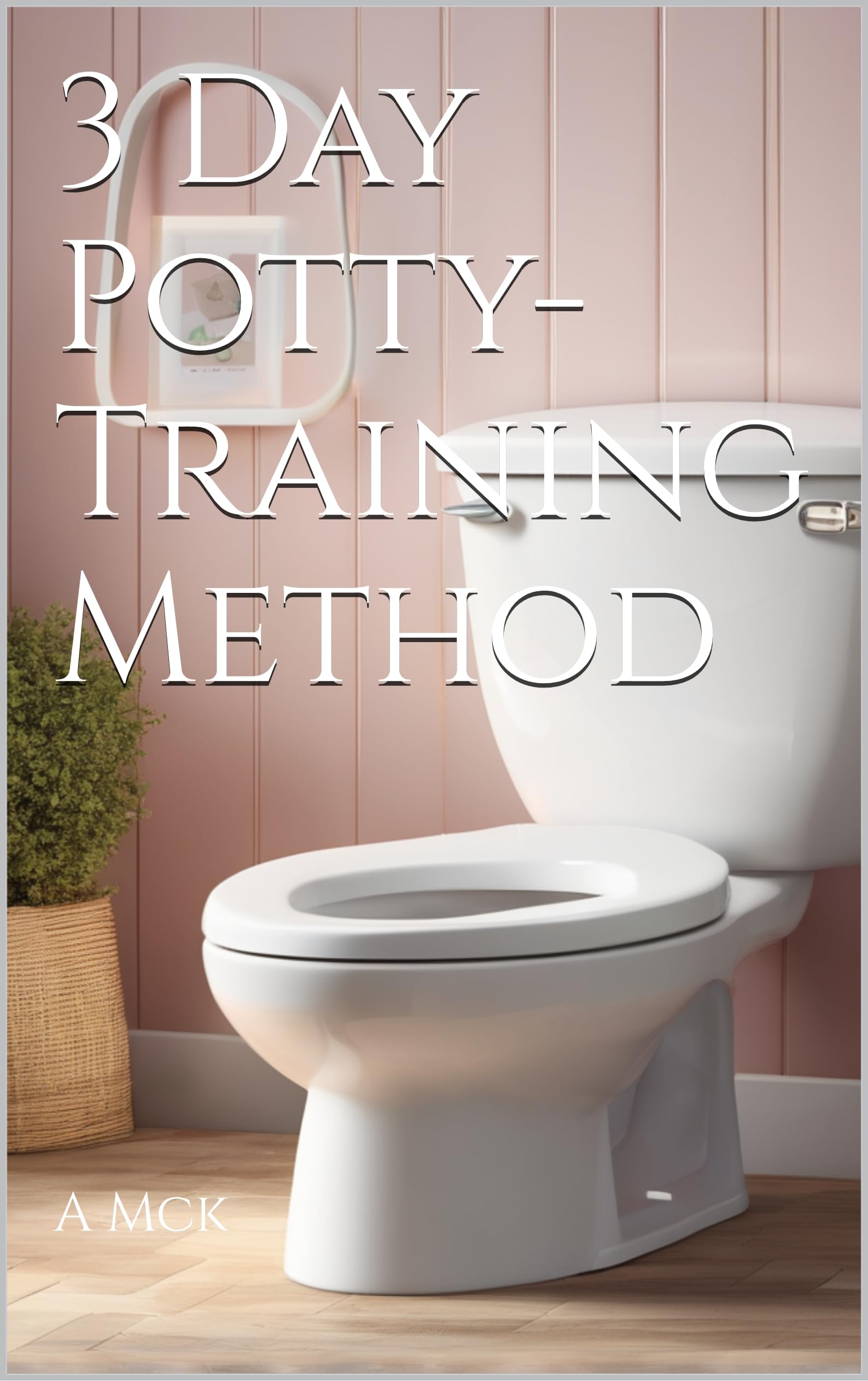 3 Day PottyTraining Method by A McK Goodreads