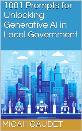 1001 Prompts for Unlocking Generative AI in Local Government by Micah ...