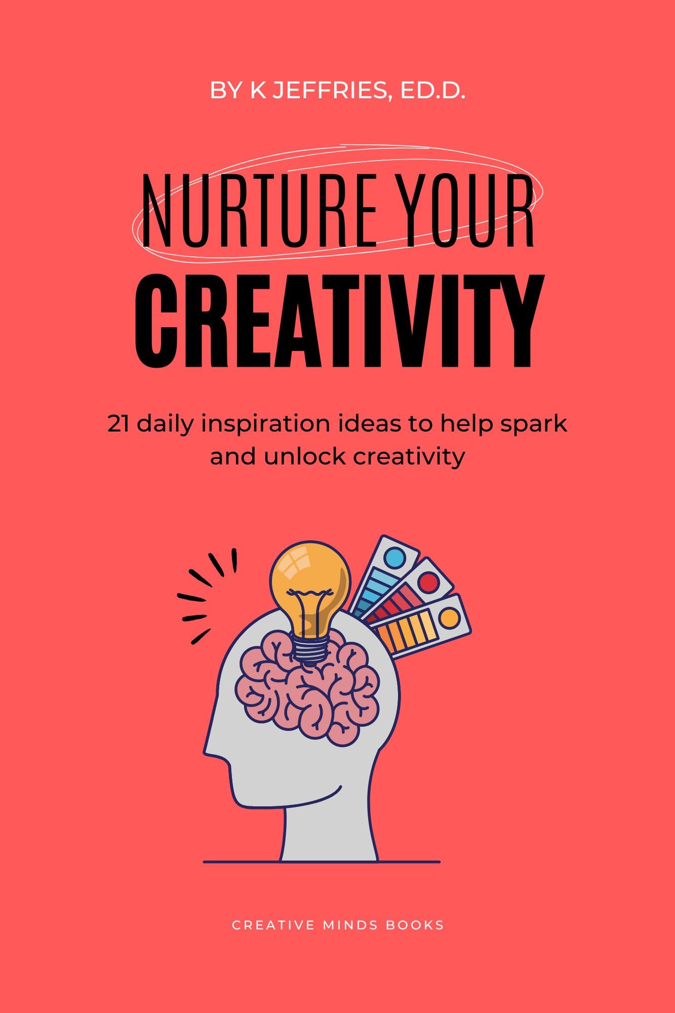 Nurture Your Creativity: 21 daily inspiration ideas to help spark and unlock creativity