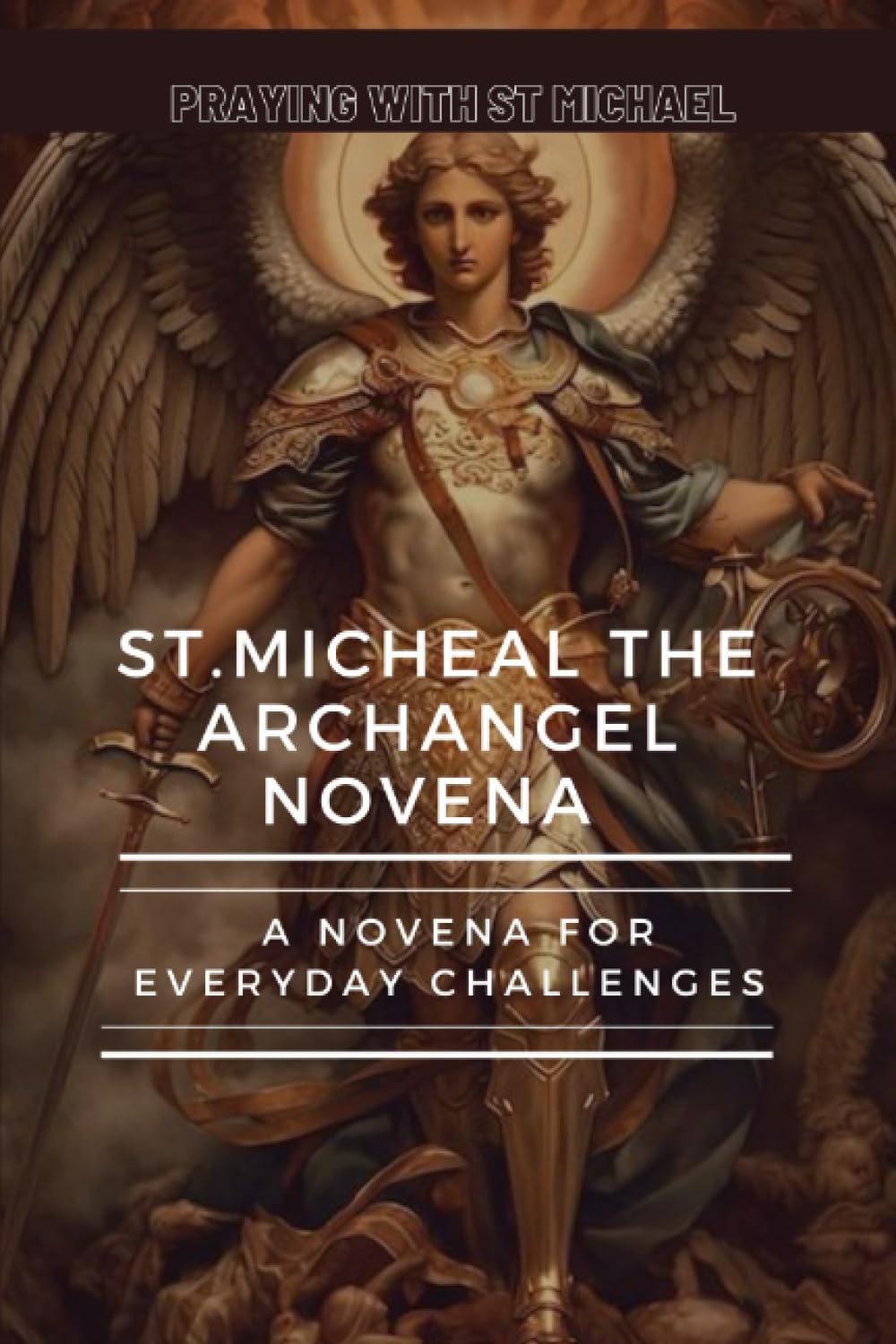 Praying with St Michael A novena Devotion A 9 Days Novena For Our