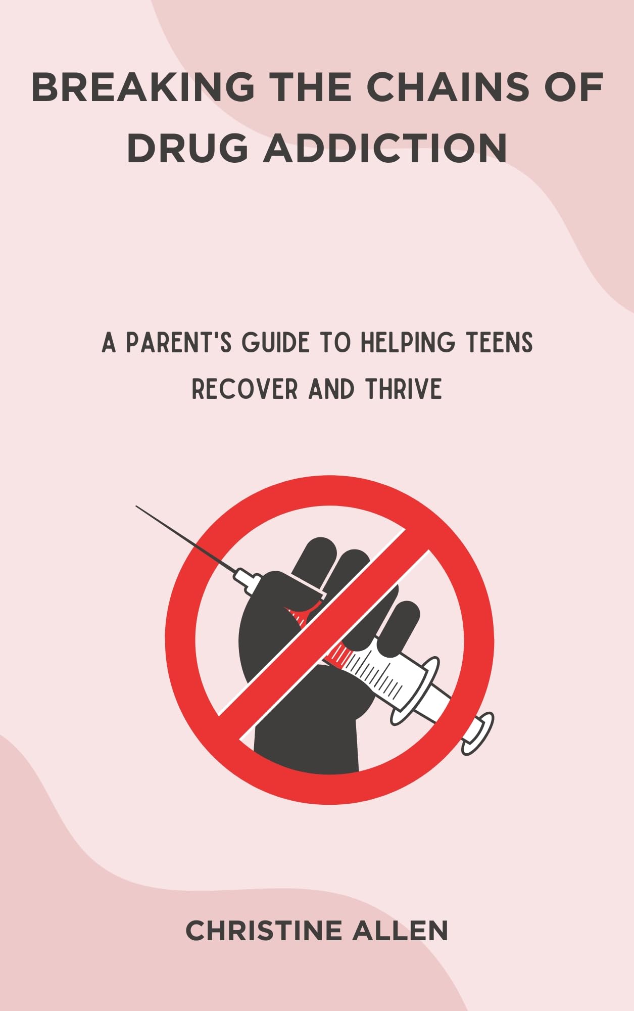 Breaking the Chains of Drug Addiction A Parent's Guide to Helping