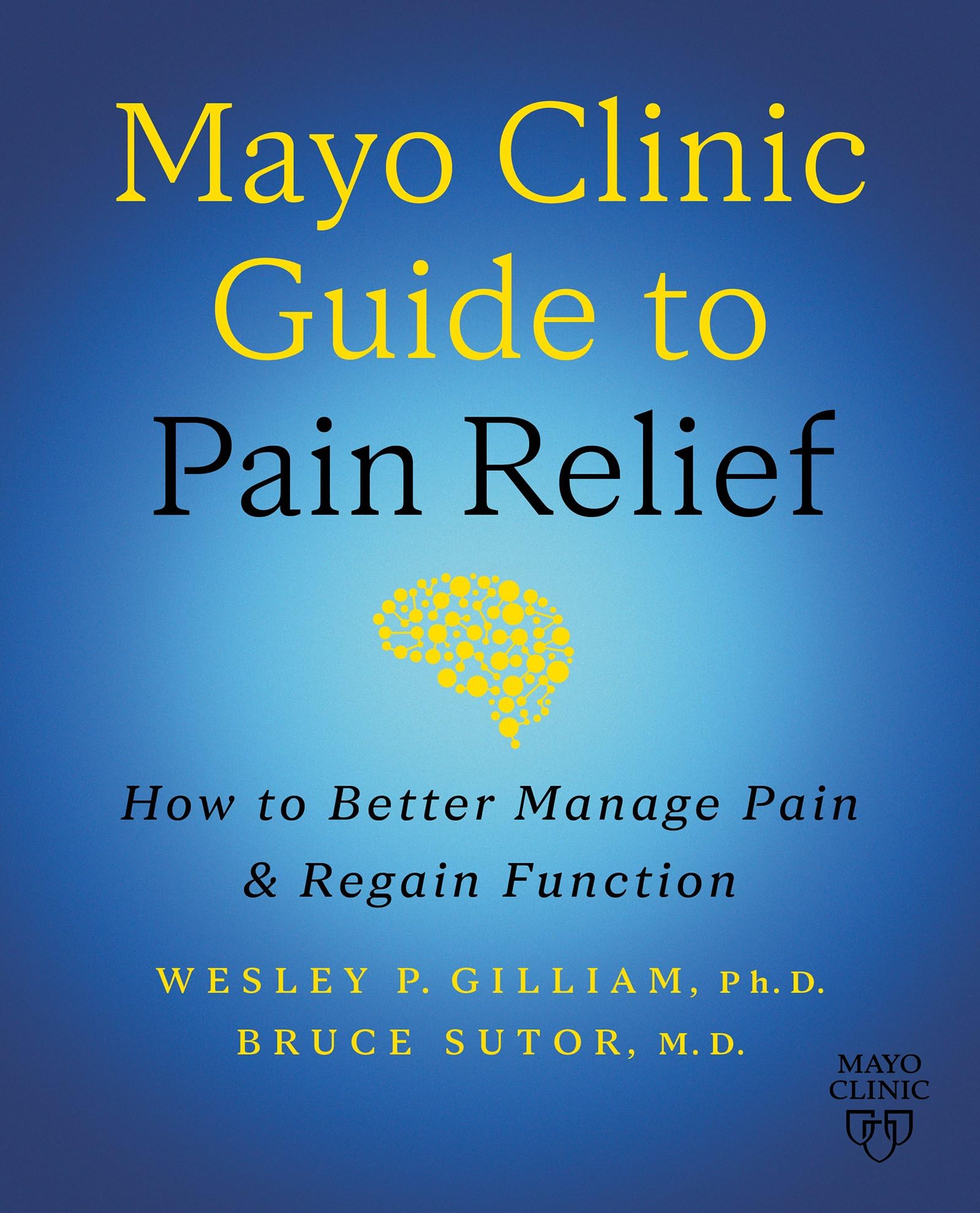 Mayo Clinic Guide to Pain Relief: How to Better Manage Pain and Regain Function