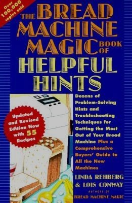 The Bread MacHine Magic book of Helpful Hints by Linda Rehberg | Goodreads