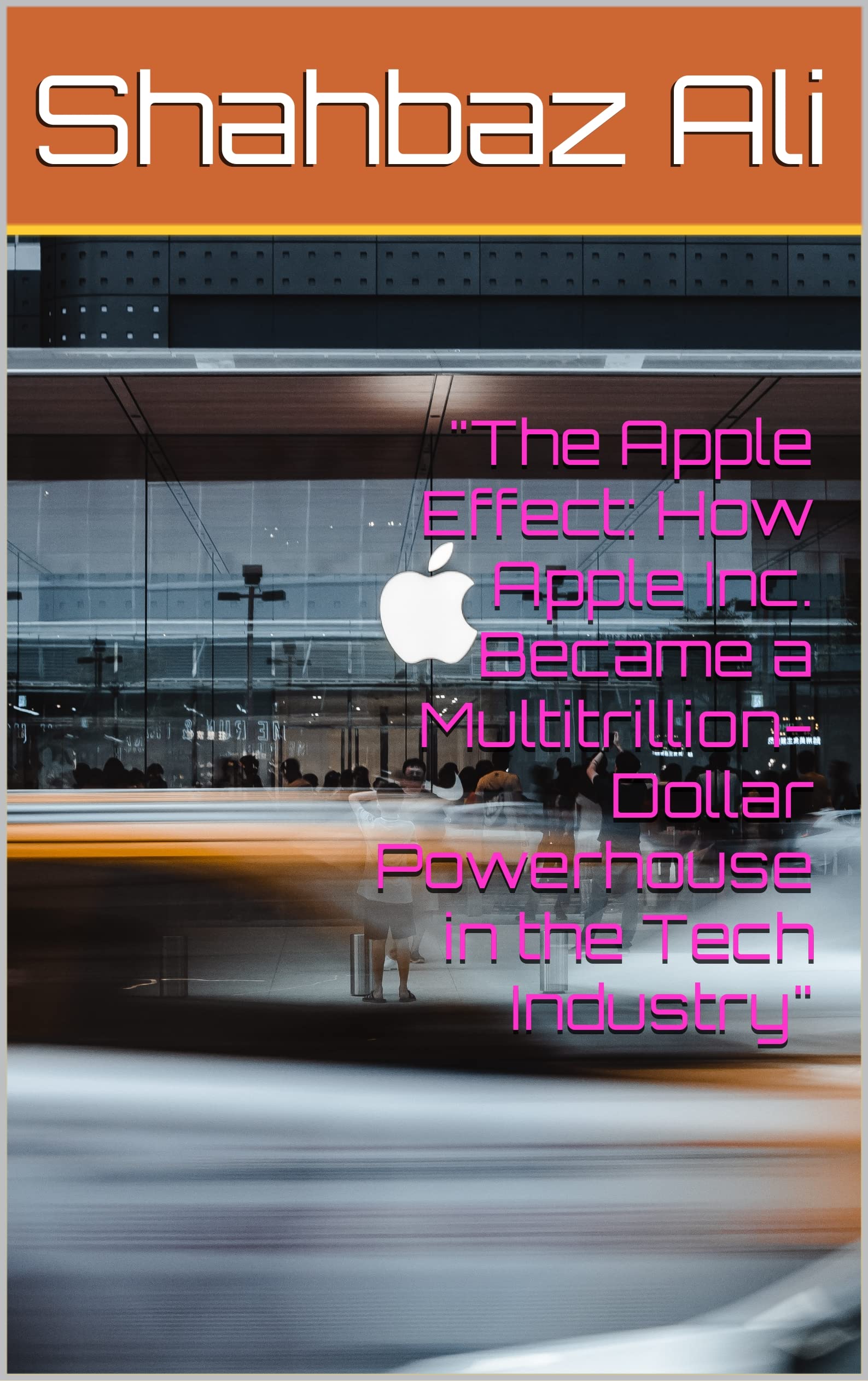 "The Apple Effect How Apple Inc. Became a MultitrillionDollar