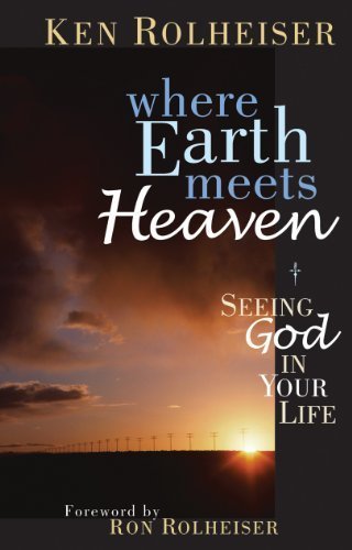 Where Earth Meets Heaven: Seeing God in Your Life by Ken Rolheiser by ...