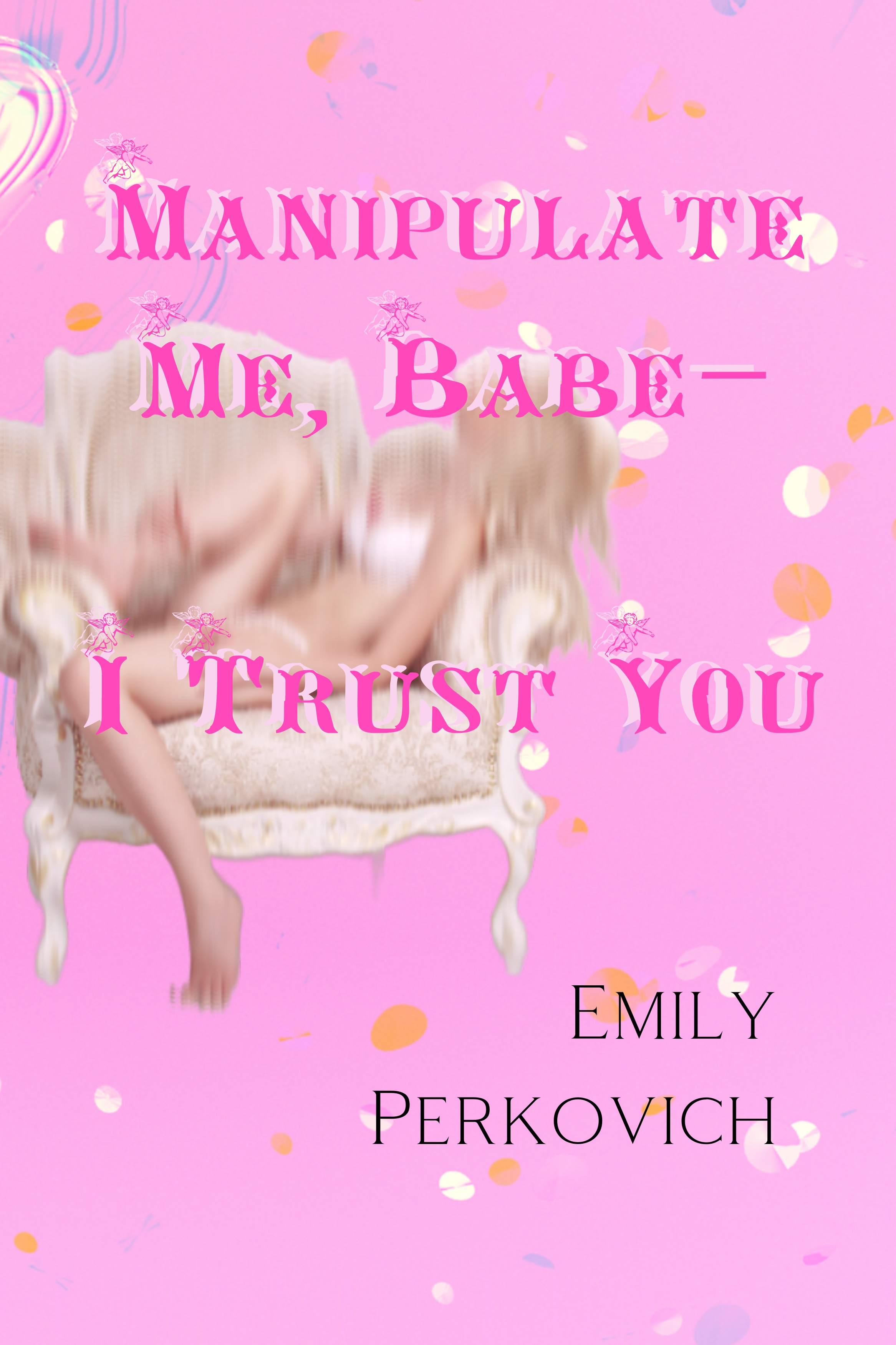 Manipulate Me, Babe—I Trust You