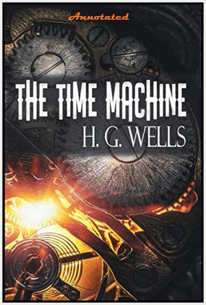 The Time Machine - H.G. Wells : Annotated by H.G. Wells | Goodreads