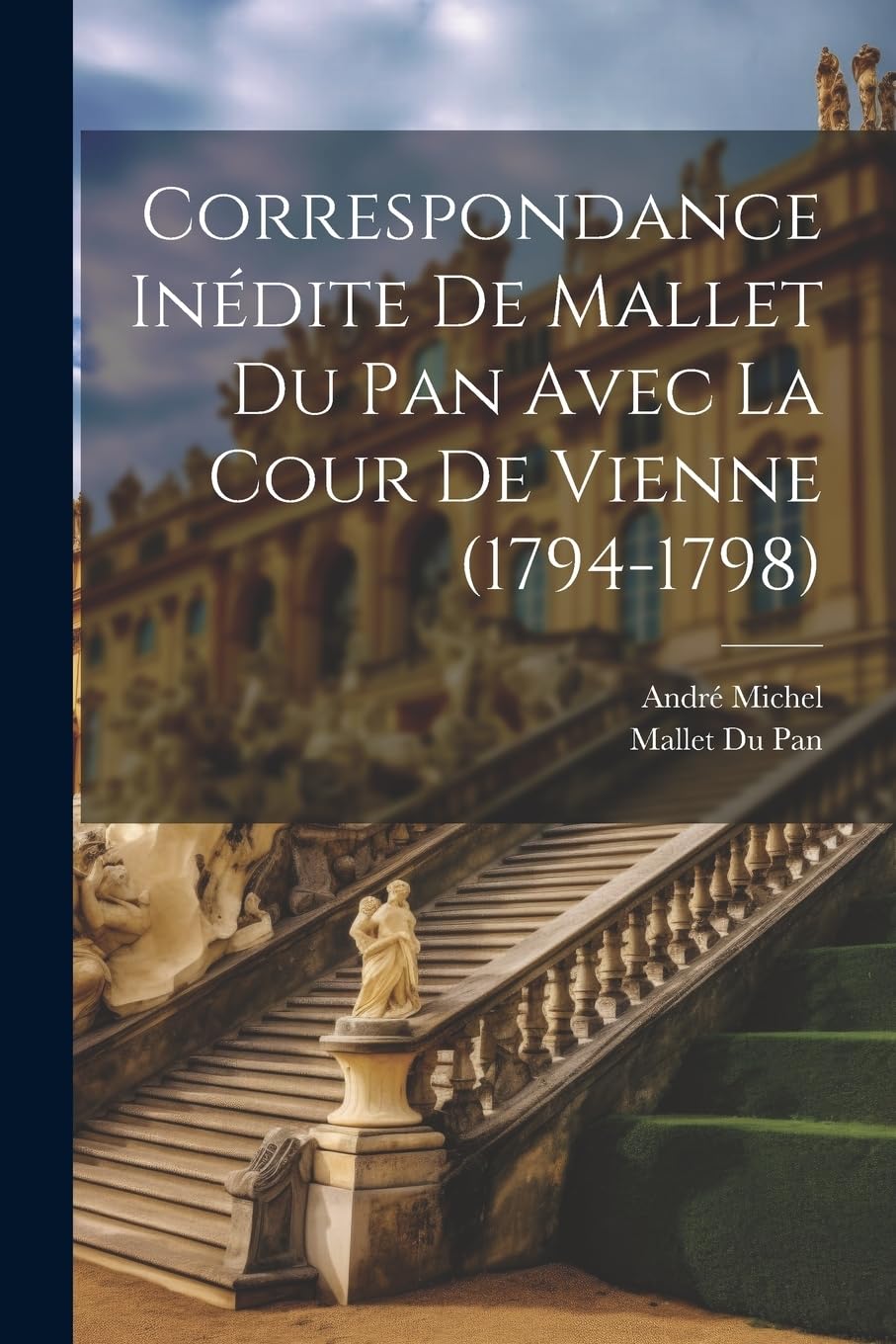 Correspondance Inédite De Mallet Du Pan Avec La Cour De Vienne (1794