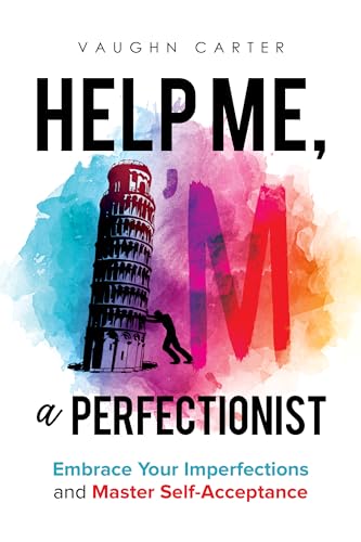 Help Me, I’m a Perfectionist: Embrace Your Imperfections and Master Self-Acceptance