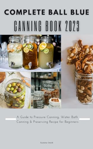 Complete Ball Blue Canning Book 2023: A Guide to Pressure Canning ...