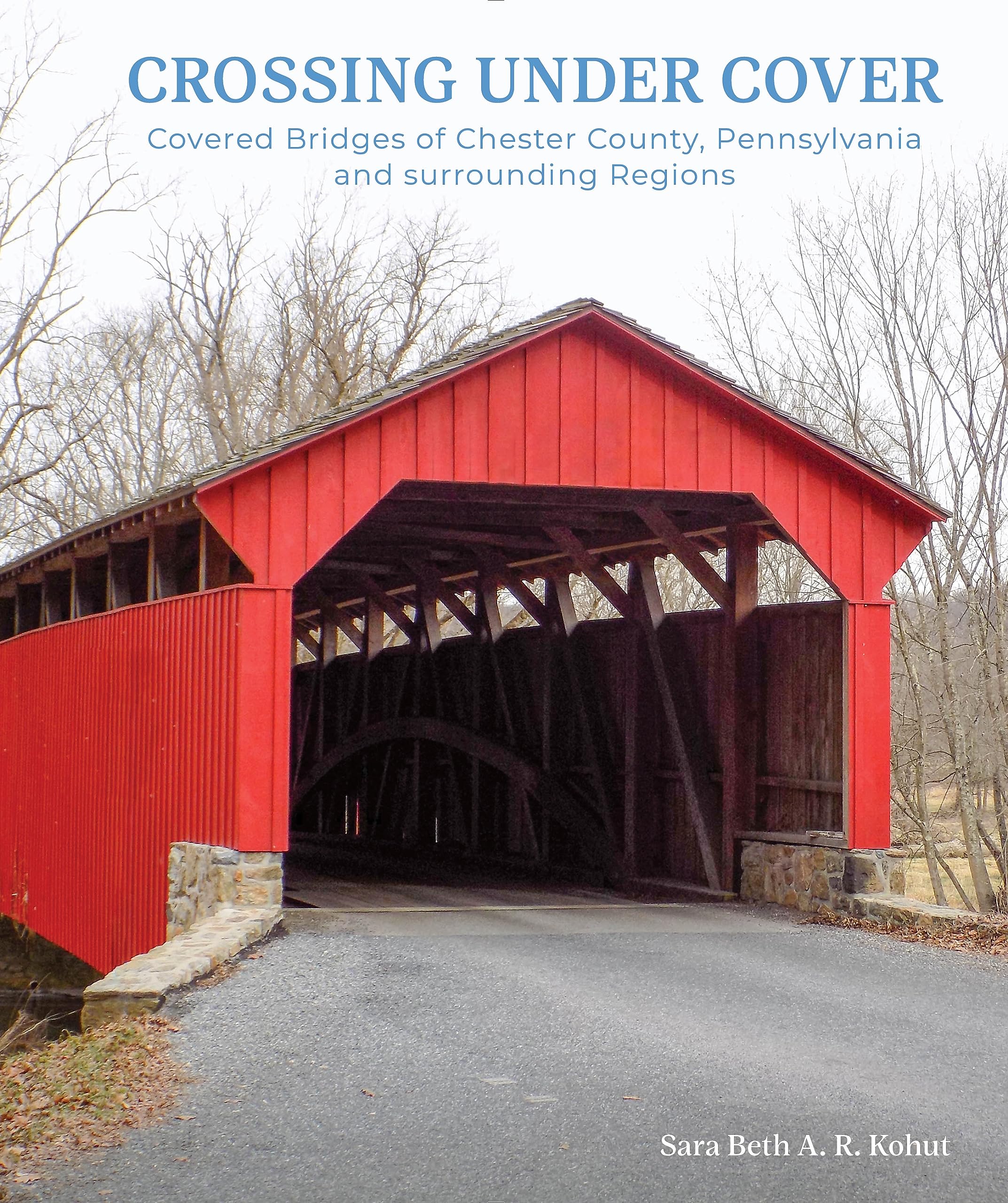 Crossing under Cover Covered Bridges of Chester County, Pennsylvania