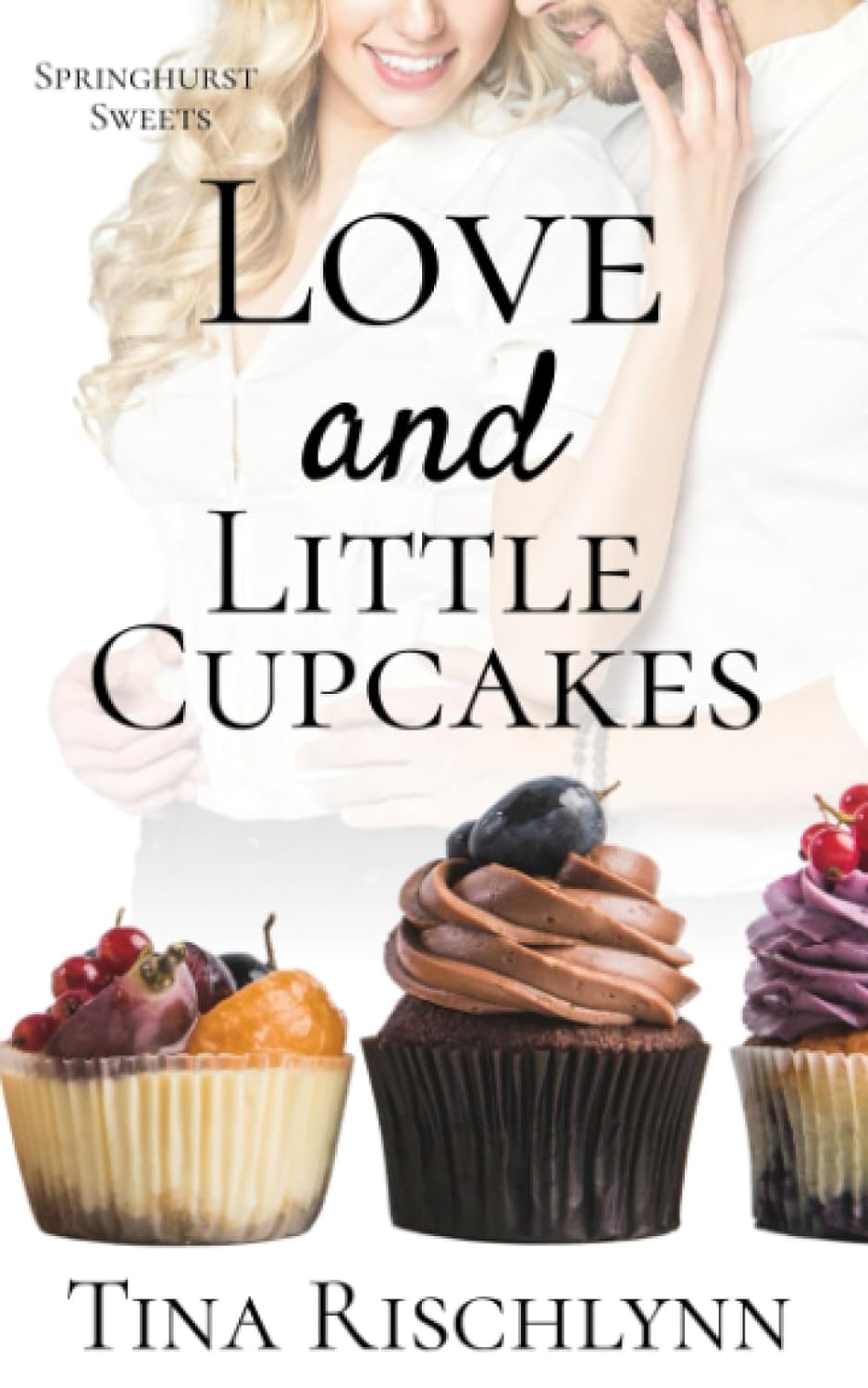 Love & Little Cupcakes (Springhurst Sweets) by Tina Rischlynn | Goodreads