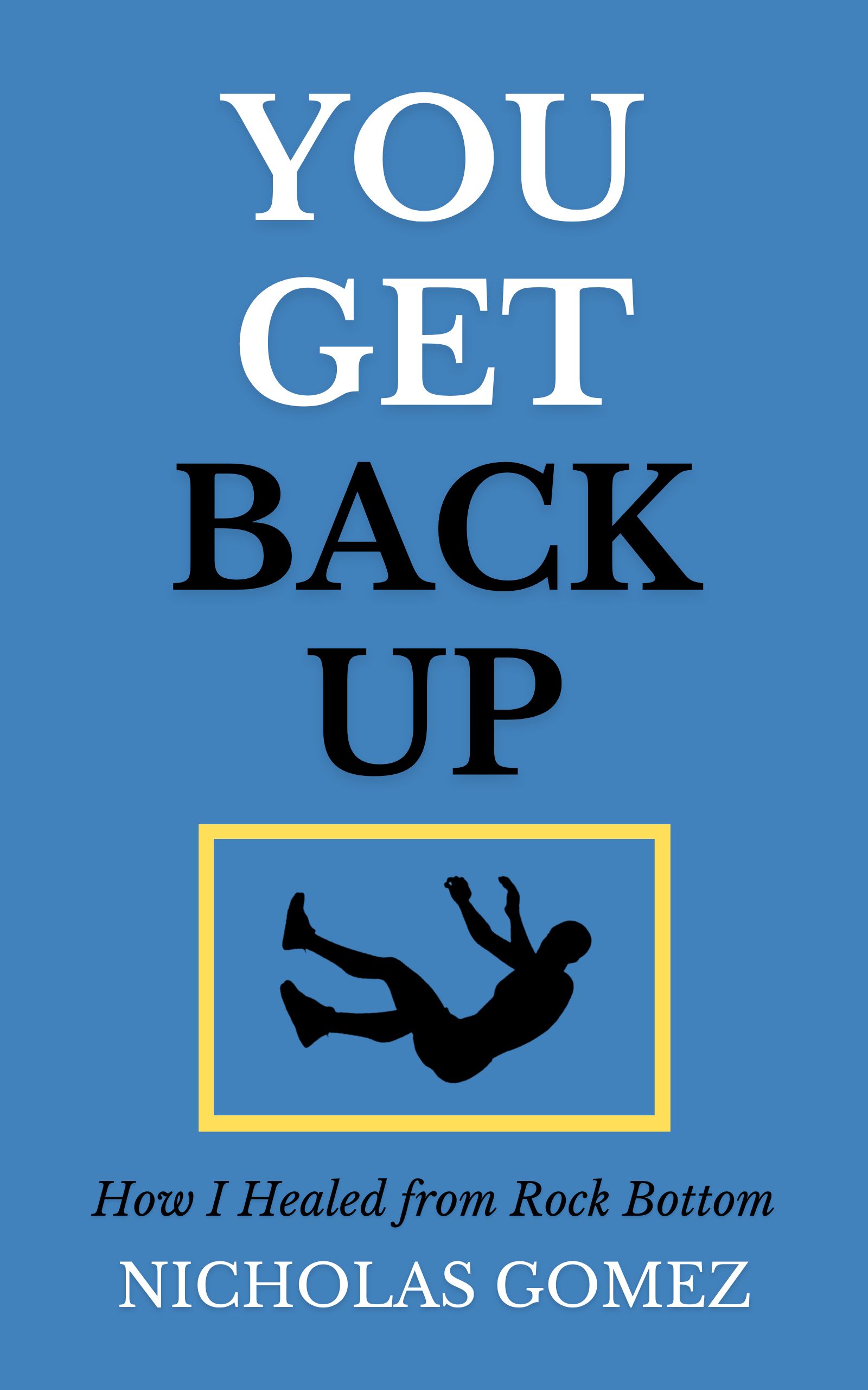 You Get Back Up How I Healed from Rock Bottom by Nicholas Gomez