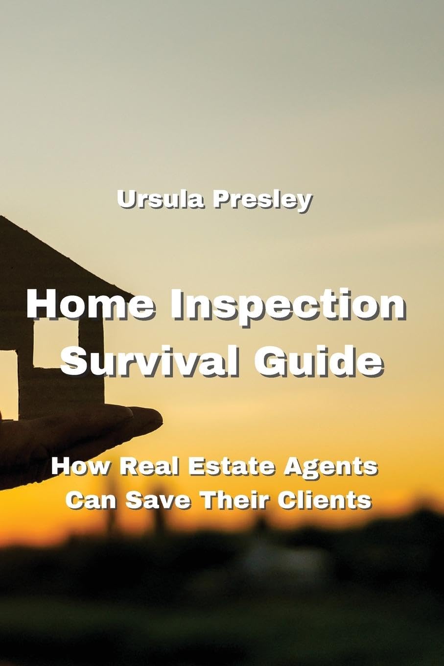 Home Inspection Survival Guide How Real Estate Agents Can Save Their Clients by Ursula Presley