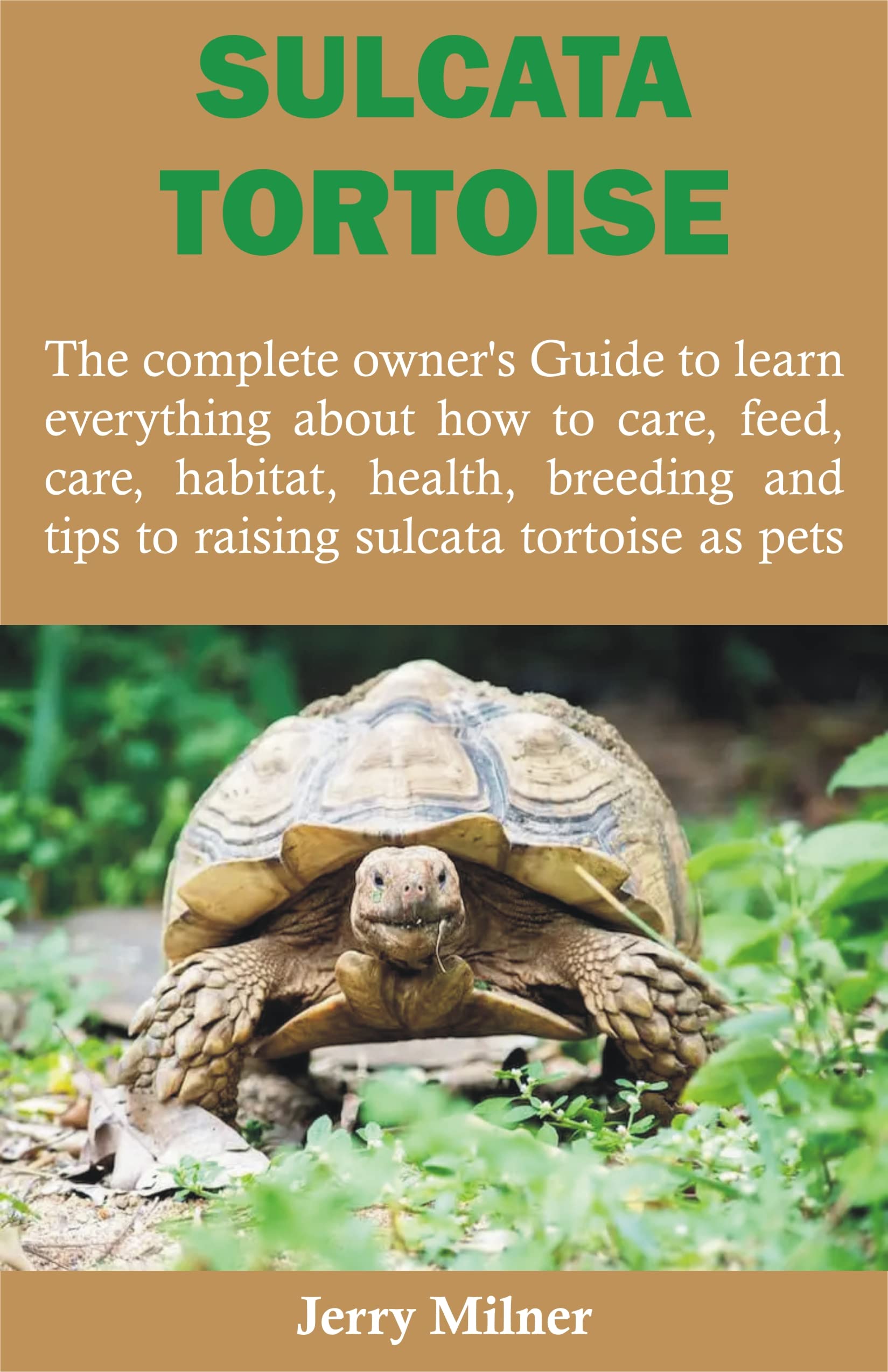 SULCATA TORTOISE The complete owner’s Guide to learn everything about