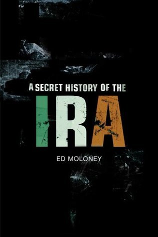 A Secret History of the IRA by Ed Moloney (2002-09-30) by Ed Moloney | Goodreads