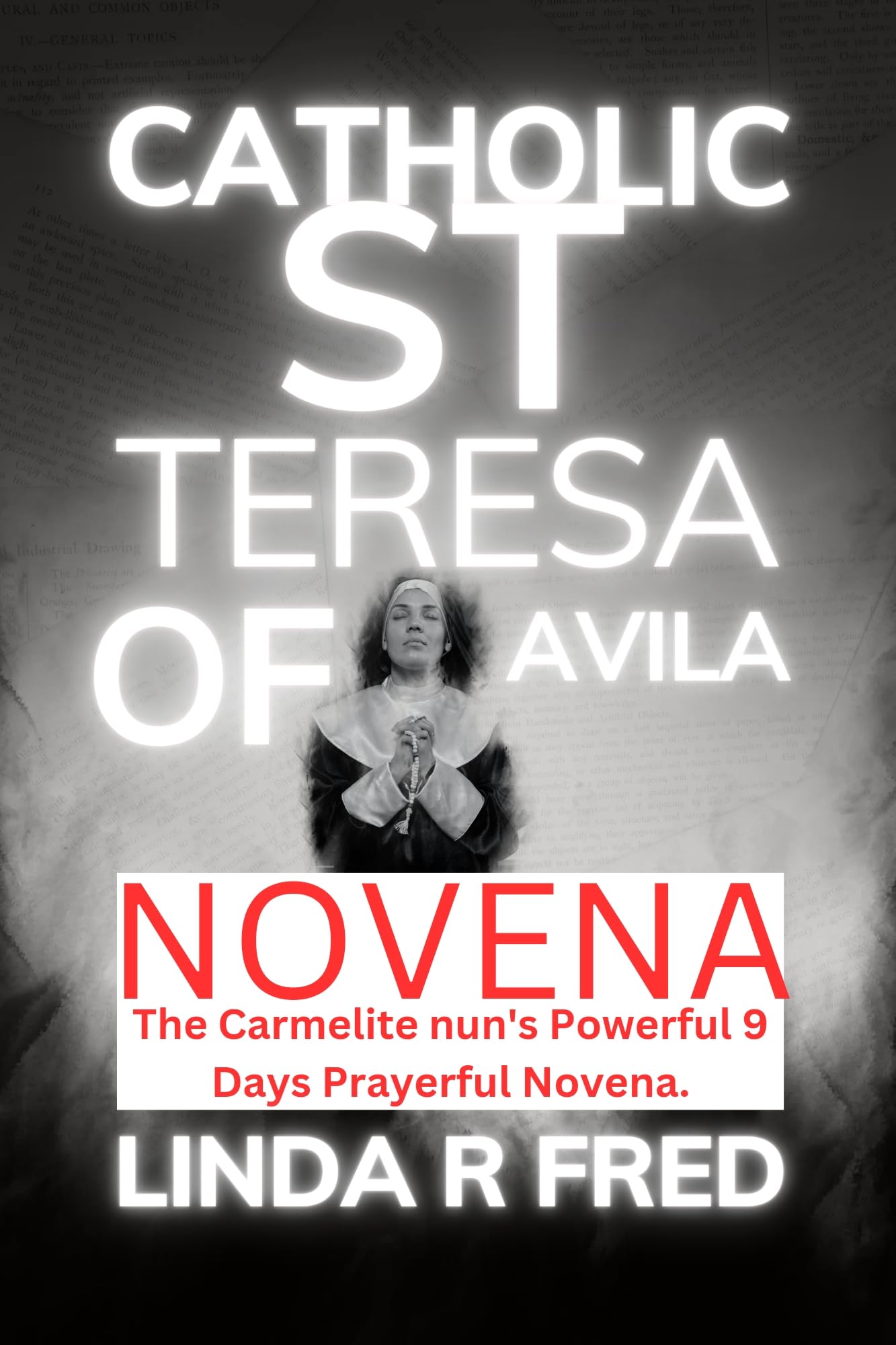 CATHOLIC ST. TERESA OF AVILA NOVENA The Carmelite nun's Powerful 9 Days Prayerful Novena. by