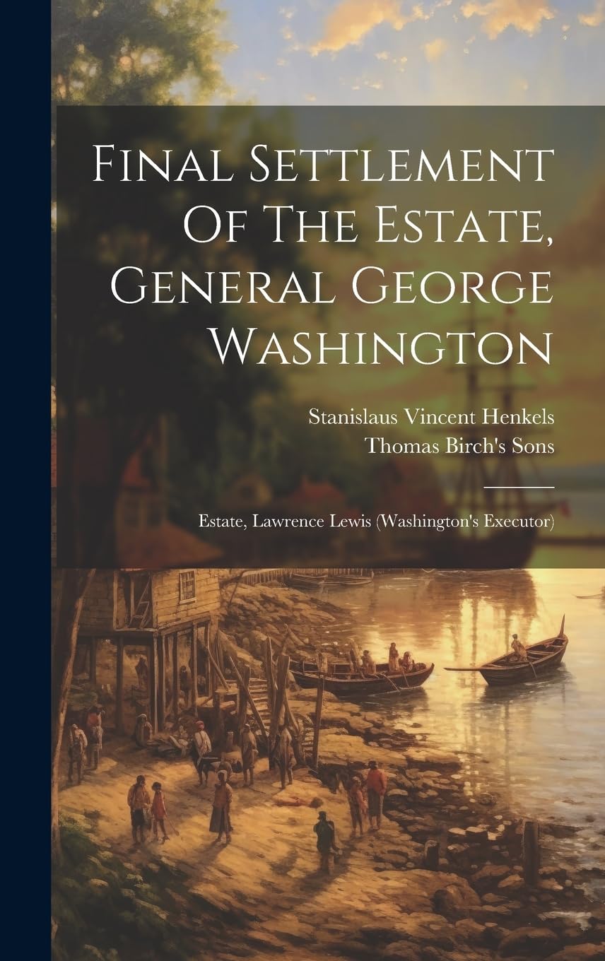 Final Settlement Of The Estate, General Washington Estate, Lawrence Lewis by Stanislaus