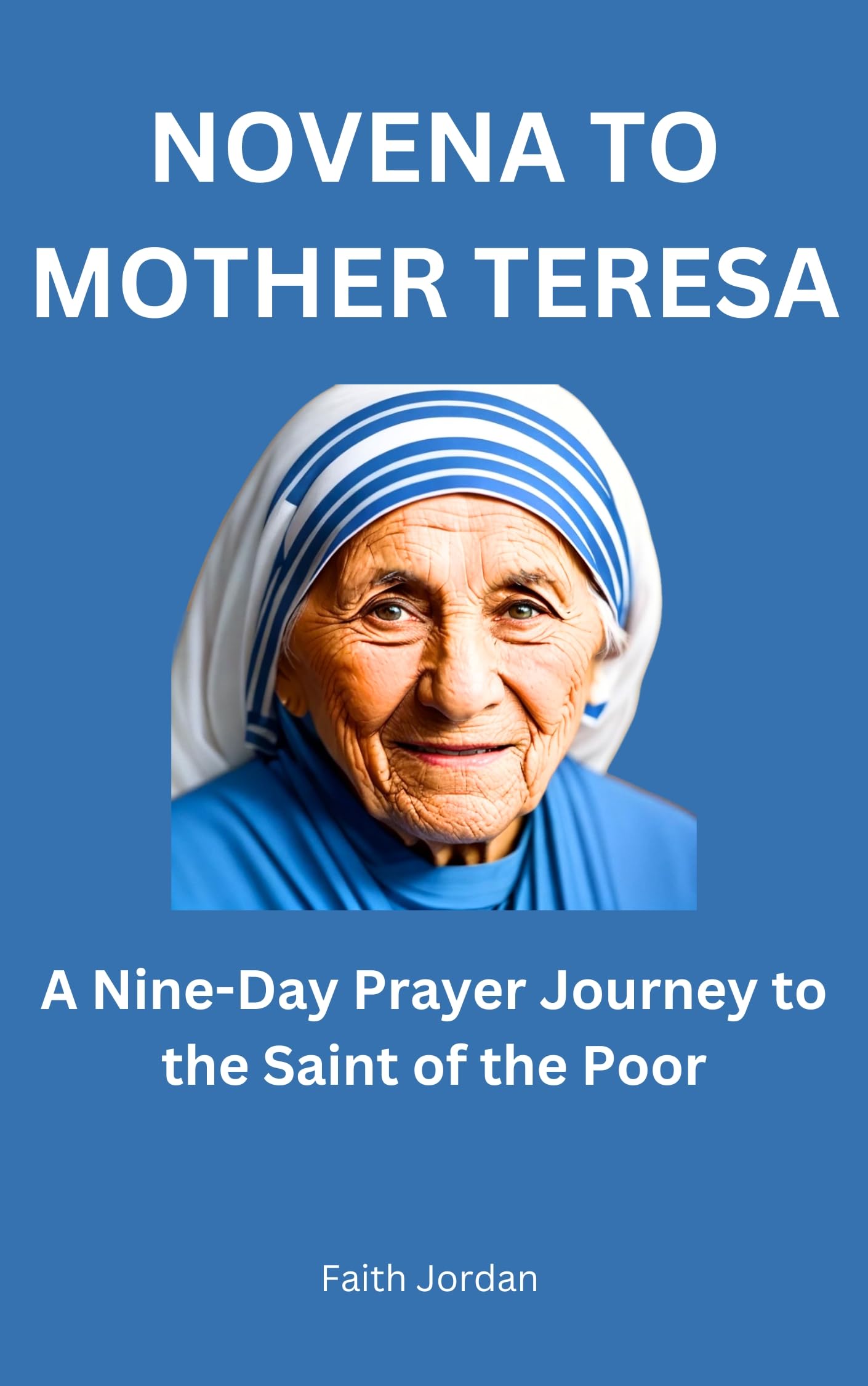 NOVENA TO MOTHER TERESA: A Nine-Day Prayer Journey to the Saint of the ...