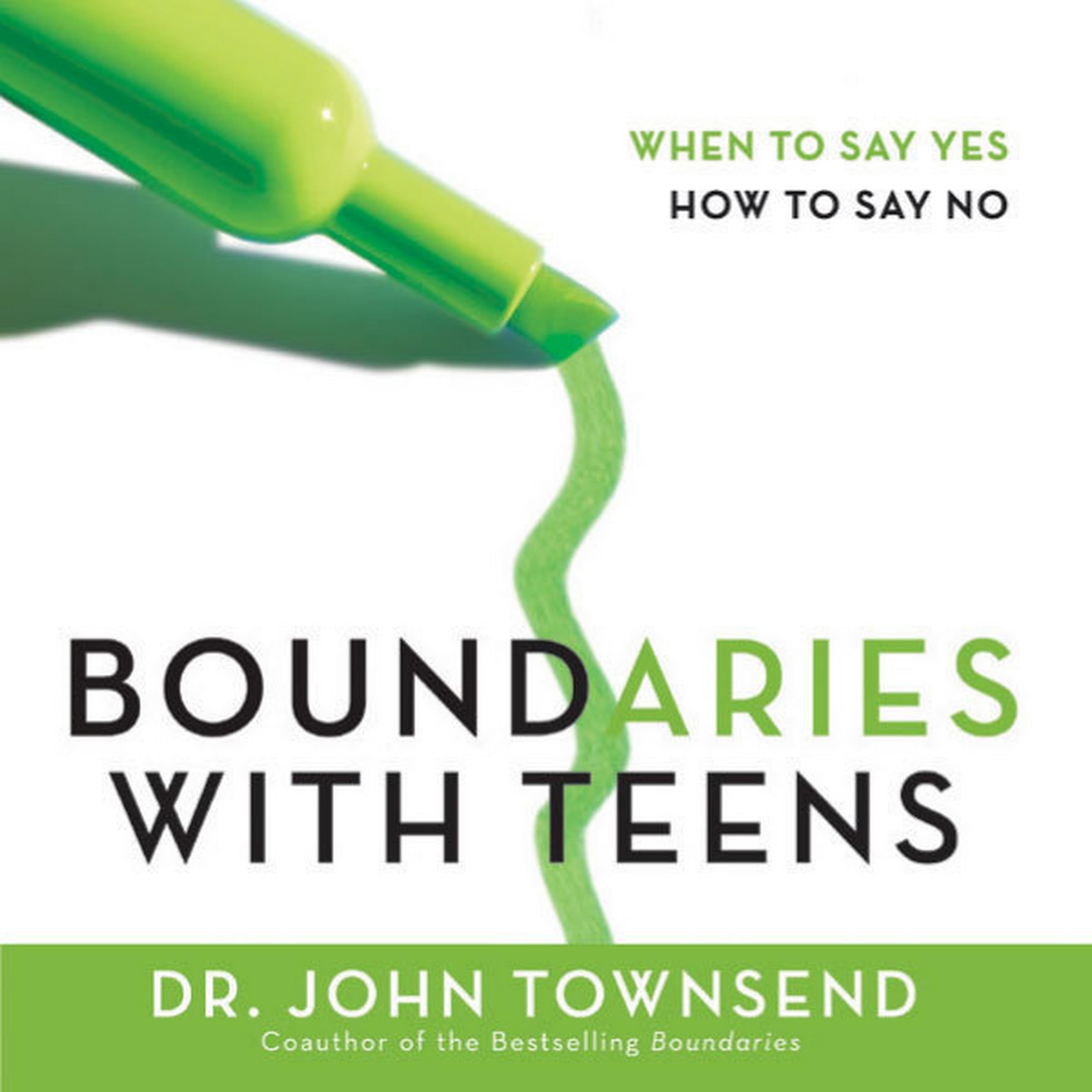 Boundaries with Teens: When to Say Yes, How to Say No by John Townsend ...