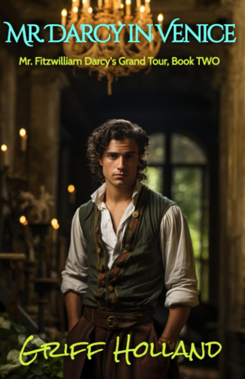 Mr. Darcy in Venice Mr. Fitzwilliam Darcy's Grand Tour, Book TWO by Griff Holland Goodreads