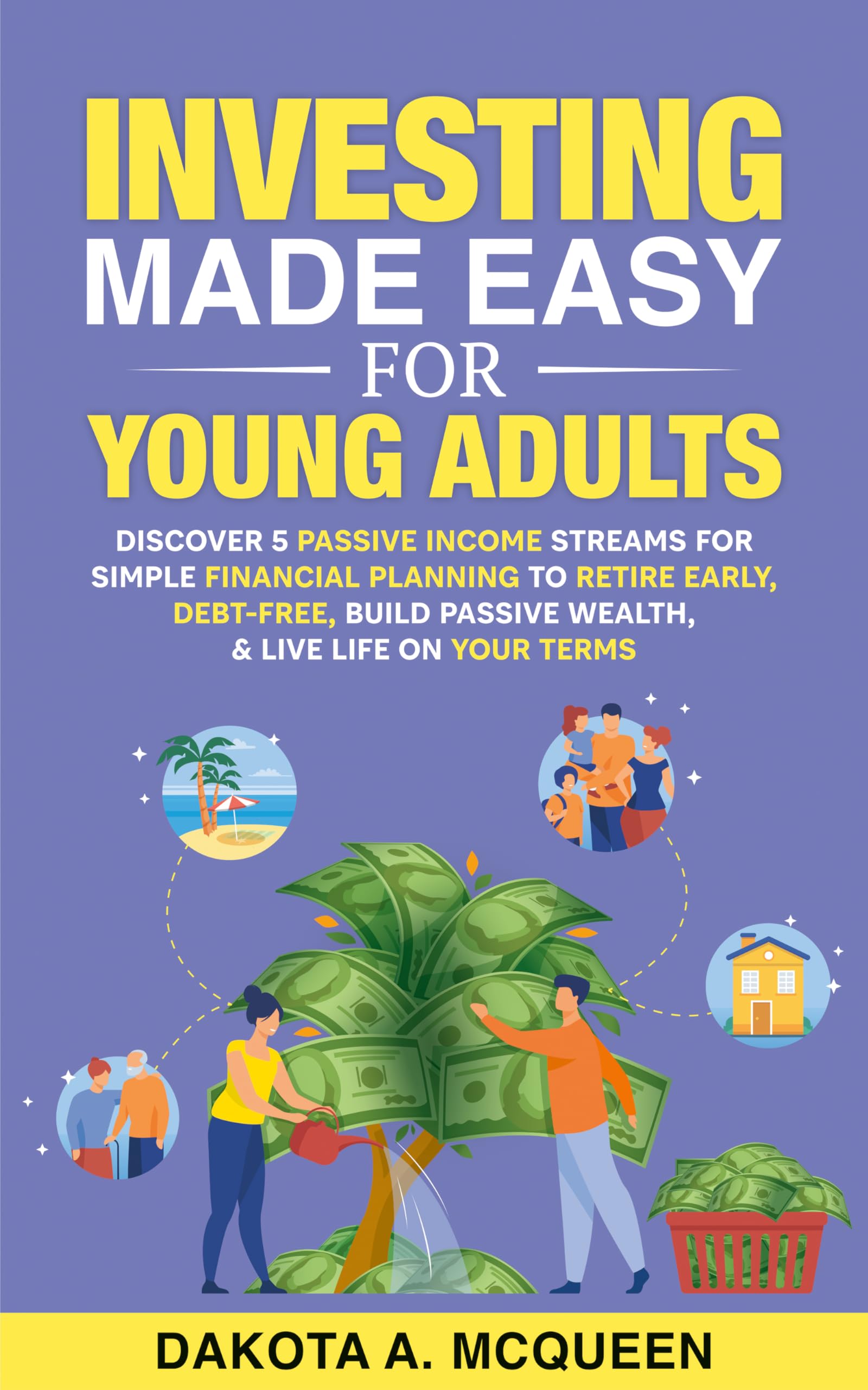 Investing Made Easy for Young Adults: Discover 5 Passive Income Streams for Simple Financial Planning to Retire Early, Debt-Free, Build Passive Wealth, & Live Life on YOUR Terms