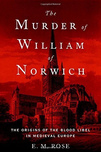 The Murder of William of Norwich The Origins of the Blood Libel in Medieval Europe